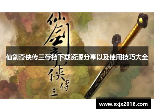 仙剑奇侠传三存档下载资源分享以及使用技巧大全